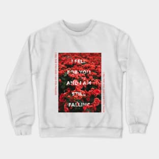 I fell for you and i am still falling Crewneck Sweatshirt